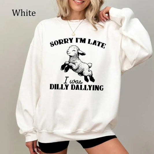 Sorry I'm Late I Was Dilly Dallying Sweatshirt, Cute Baby Lamb Sheep Shirt, Funny Graphic Tee, Cozy and Trendy Gift Idea for Animal Lovers and Fans