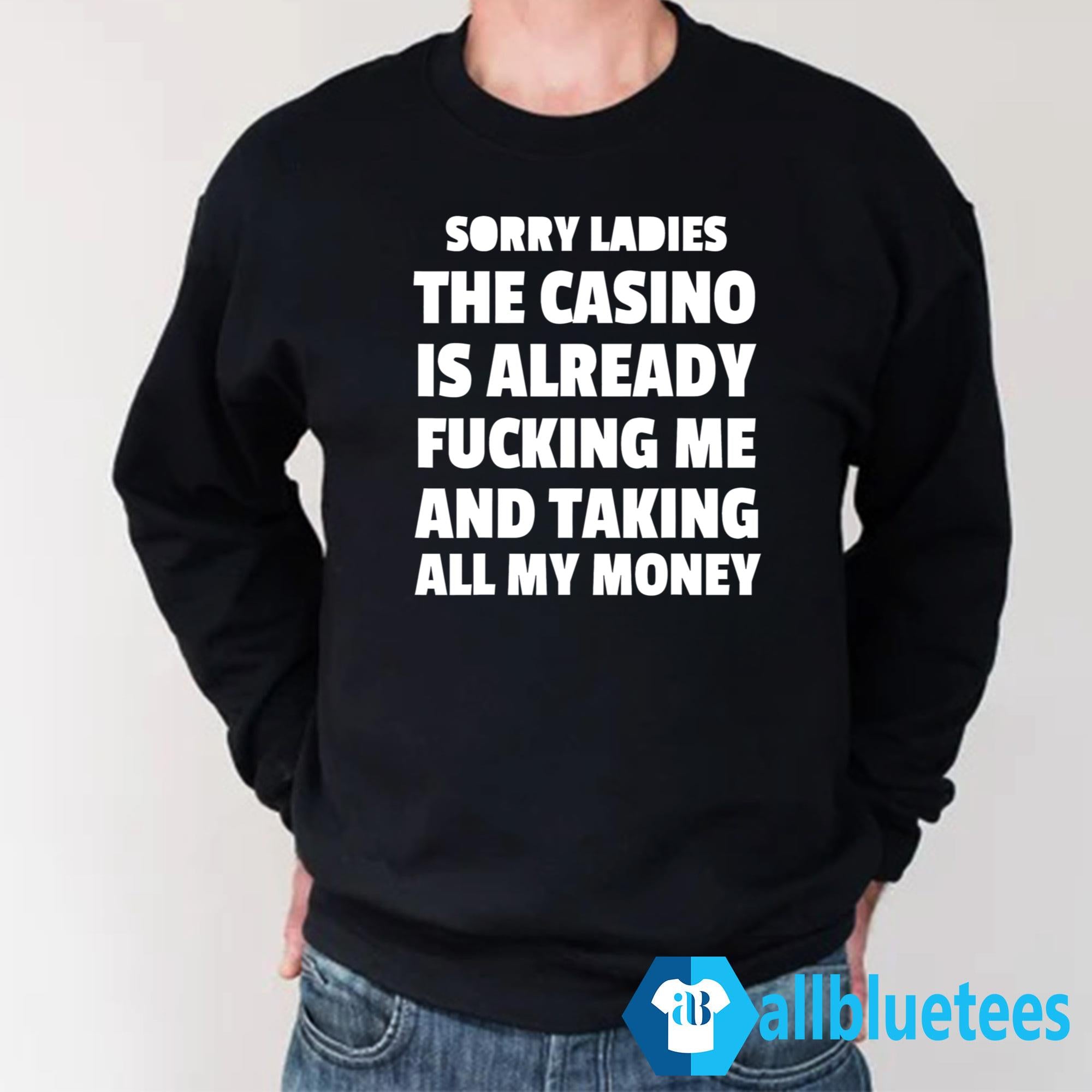 Sorry Ladies The Casino Is Already Fucking Me And Taking All My Money Shirt