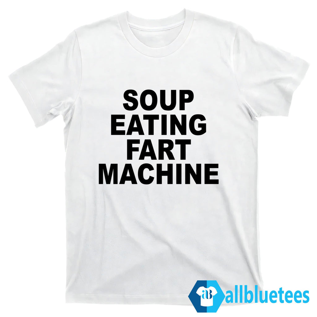 Soup Eating Fart Machine Shirt