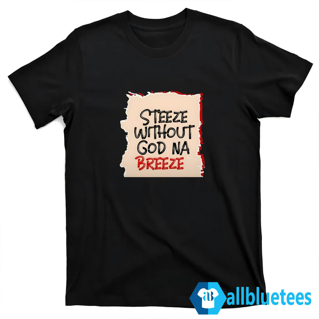 Steeze Without God Na Breeze Shirt