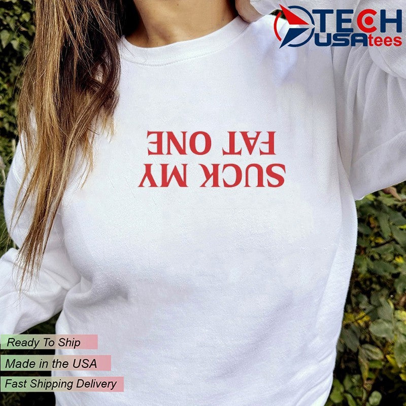 Suck my fat one shirt