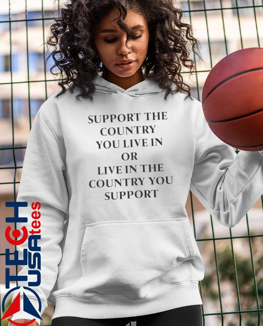 Support the country you live in or live in the country you support shirt