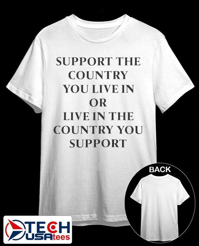 Support the country you live in or live in the country you support shirt