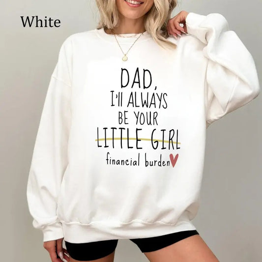 Dad Ill Always Be Your Little Girl Financial Burden Crewneck Sweatshirt/T-Shirt, For Men, For Women, Unisex Style, 100% Cotton, Pullover Crewneck Sweatshirt