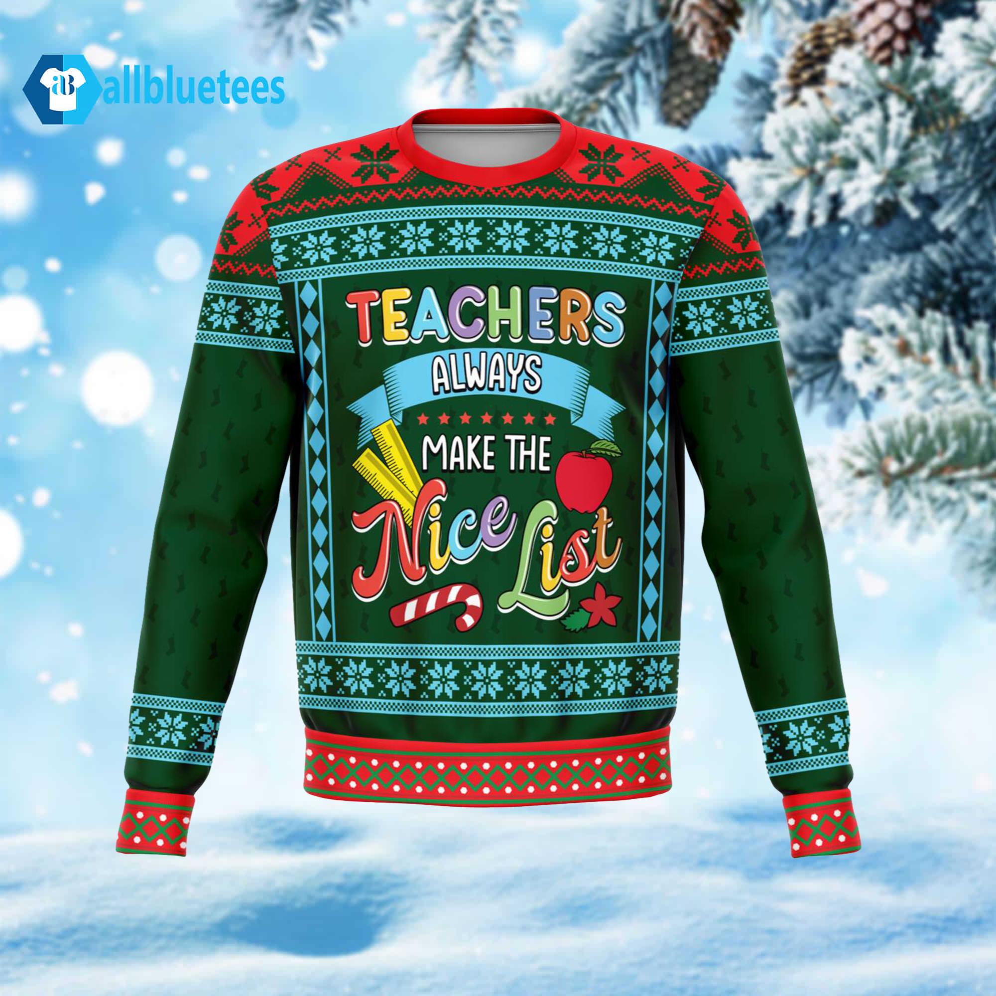 Teachers Always Make The Nice List Ugly Christmas Sweater