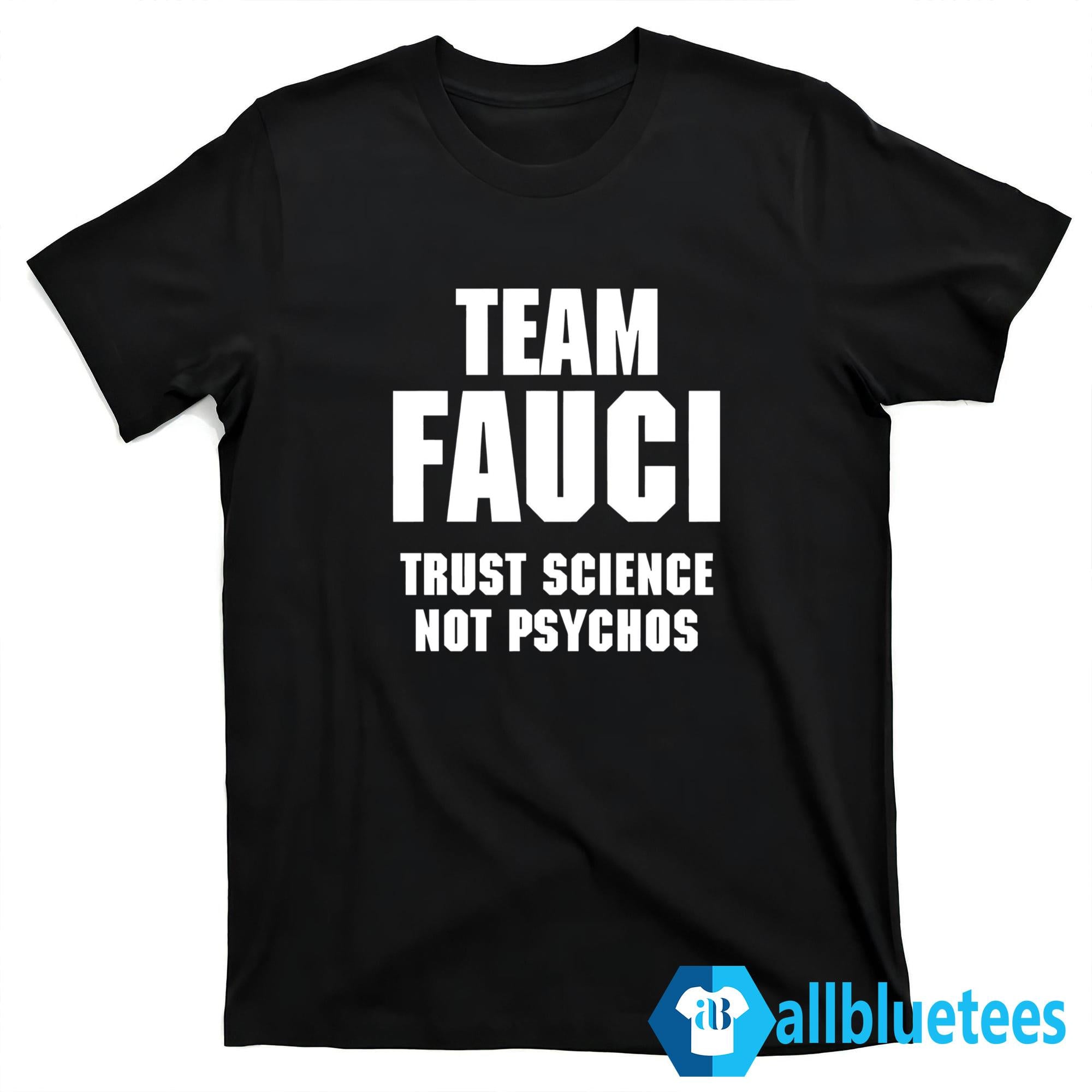 Team Fauci Trust Science Not Psychos Shirt