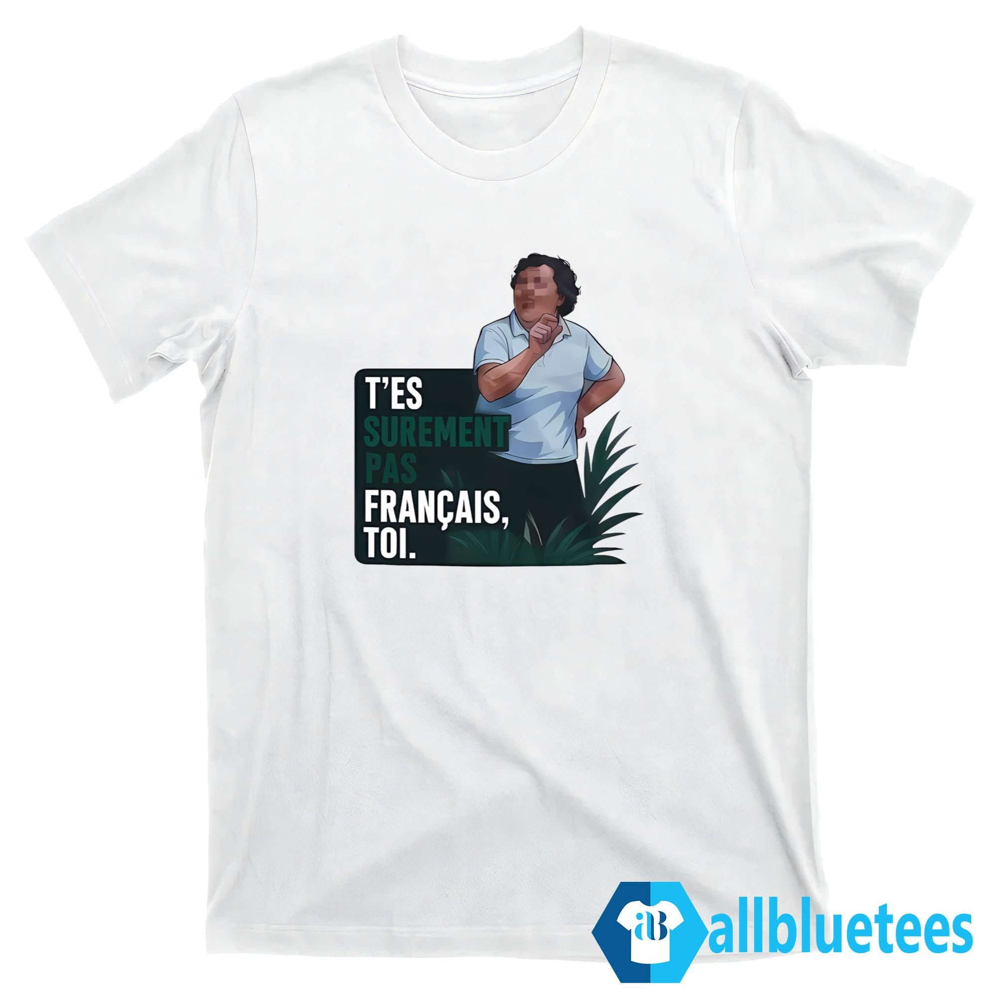 T’es Surement Pas Francais’ Toi Shirt