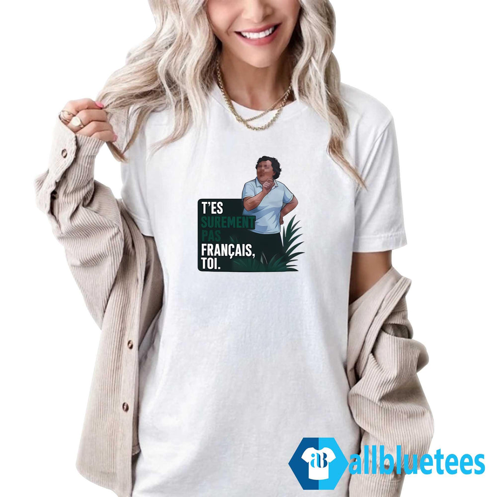 T’es Surement Pas Francais’ Toi Shirt