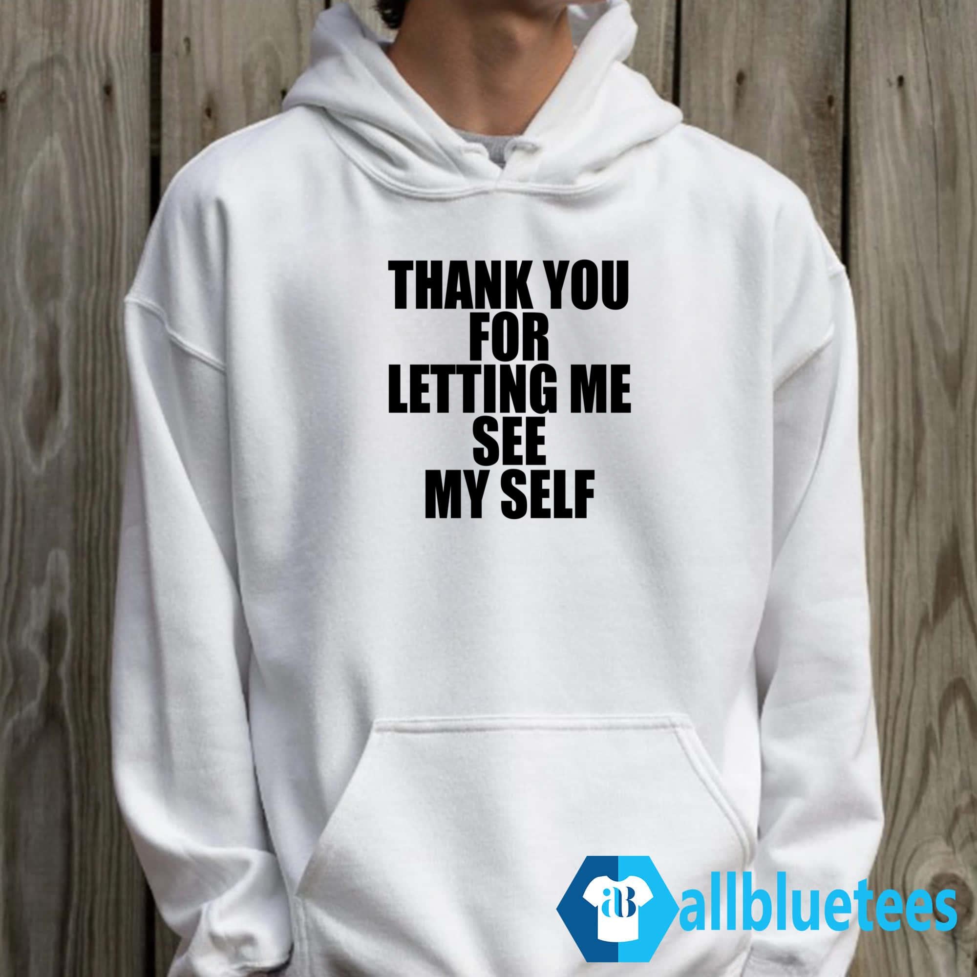 Thank You For Letting Me See Myself Shirt