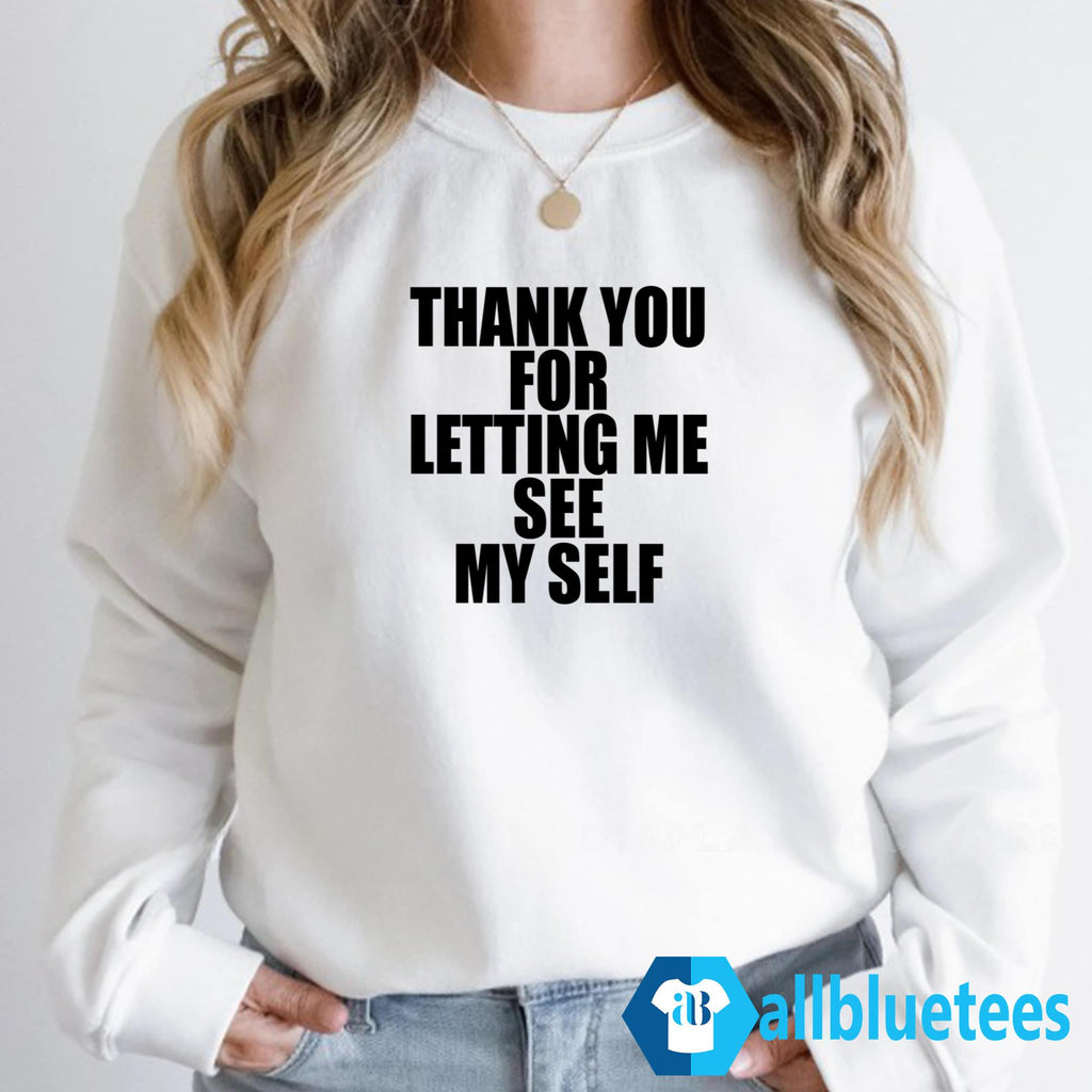 Thank You For Letting Me See Myself Shirt