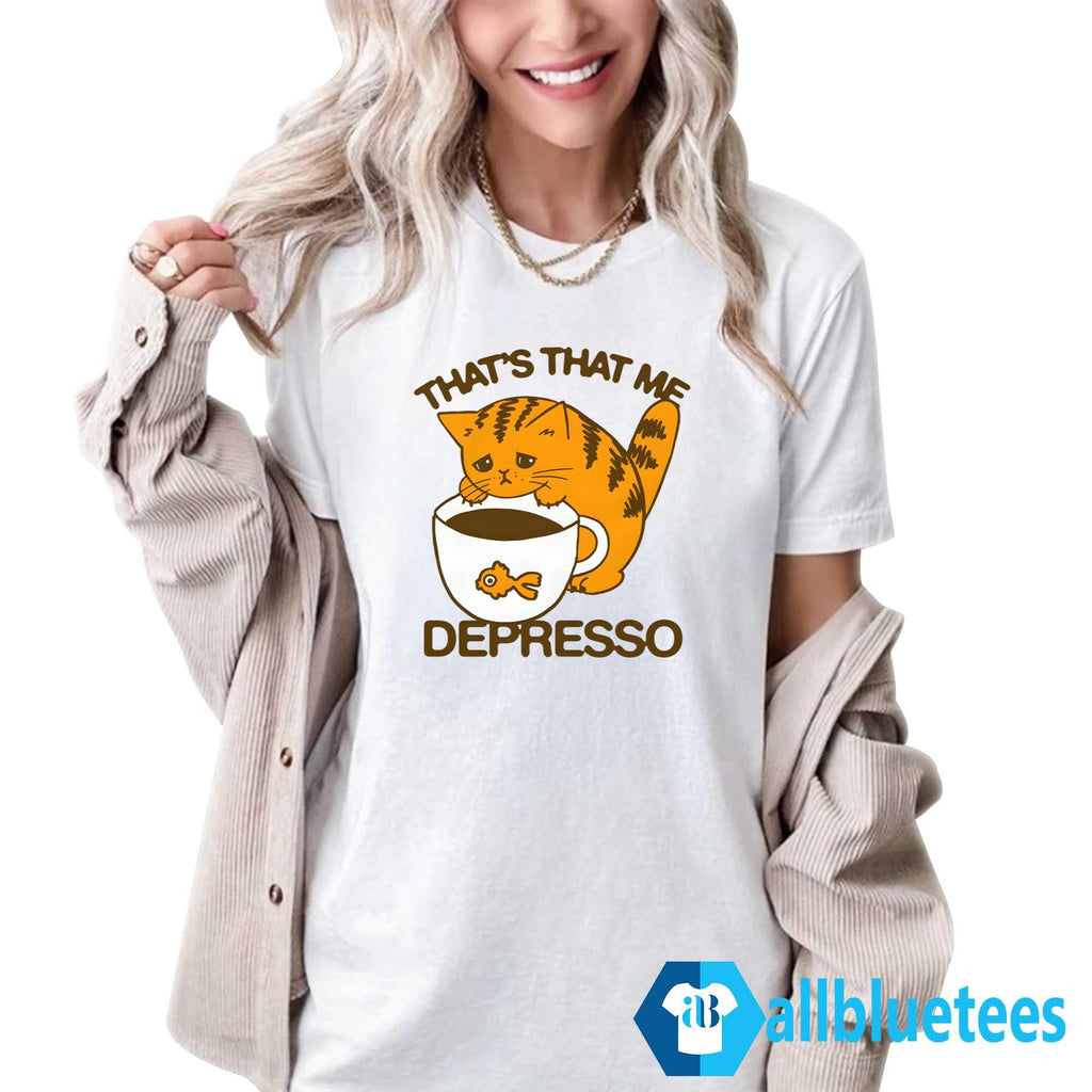 That’s That Me Depresso Shirt