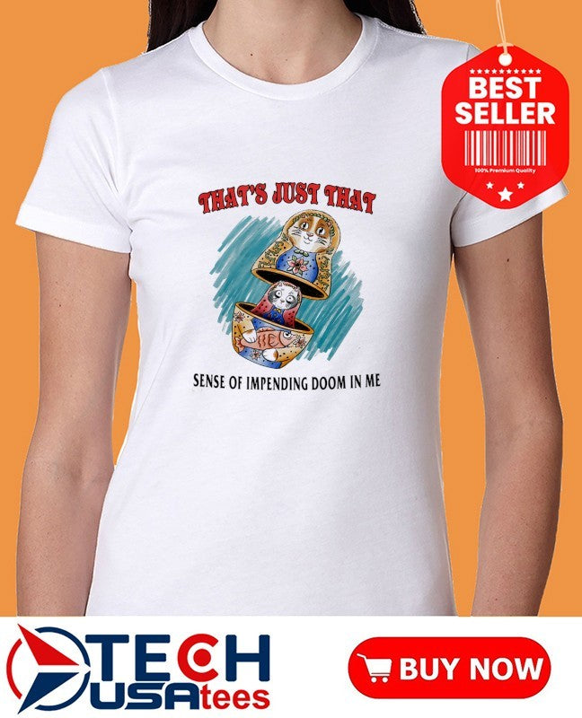 That’s just that sense of impending doom in me shirt