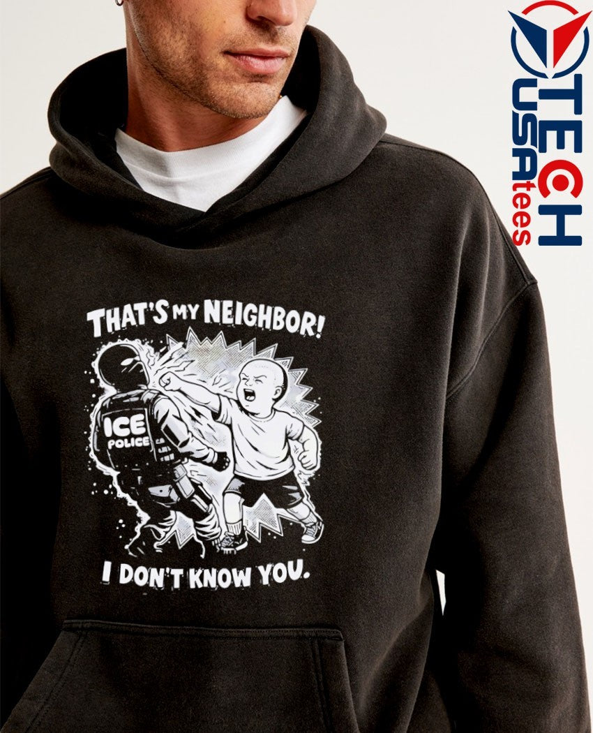 That’s my neighbor I don’t know you fist bump ICE Police shirt