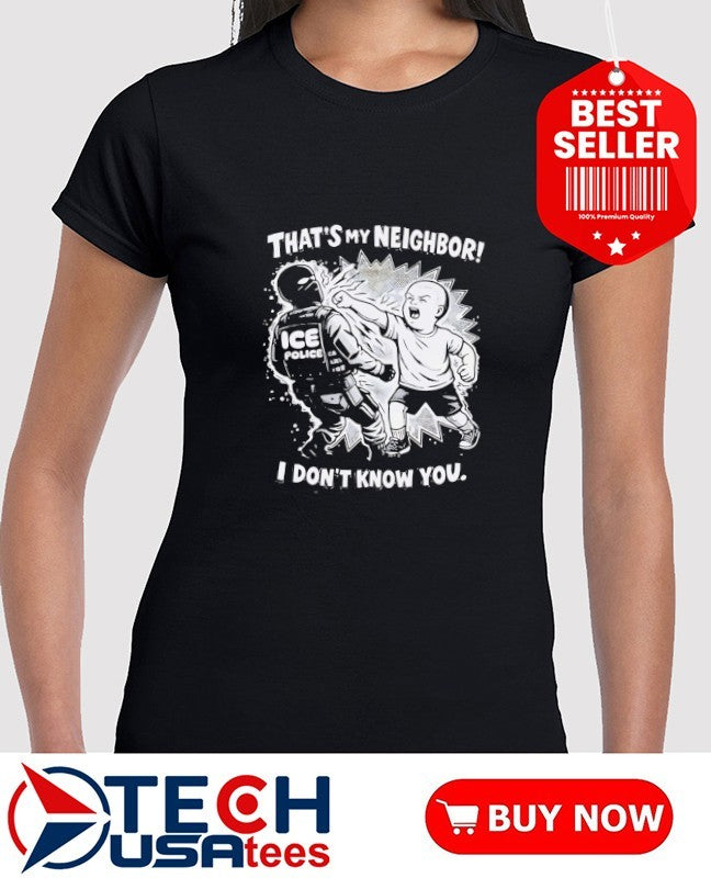 That’s my neighbor I don’t know you fist bump ICE Police shirt
