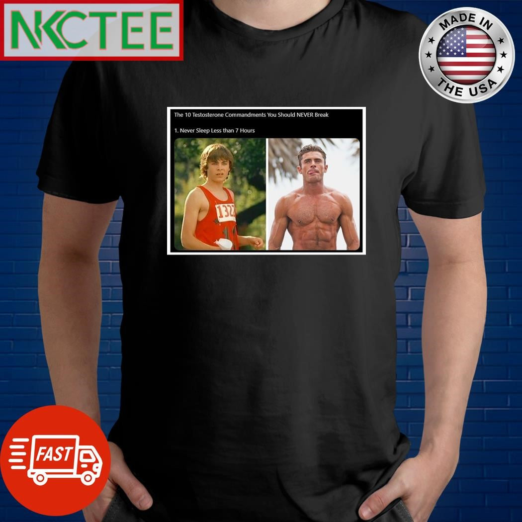 The 10 Testosterone Commandments You Should NEVER Break 1. Never Sleep Less than 7 Hours Zac Efron shirt
