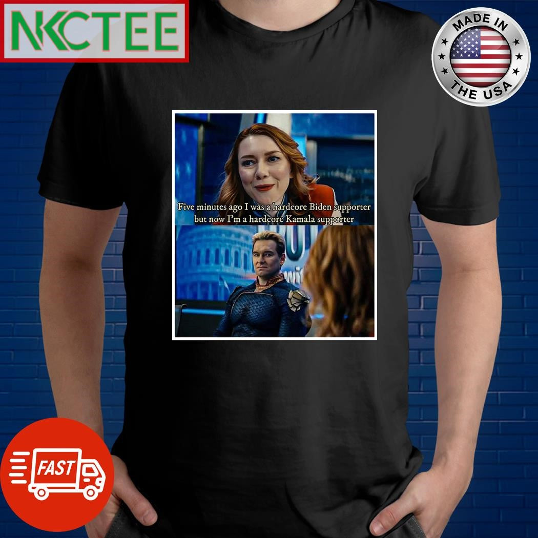 The Boy Homelander Five minutes ago I was a hardcore Biden supporter but now I’m a hardcore Kamala supporter shirt