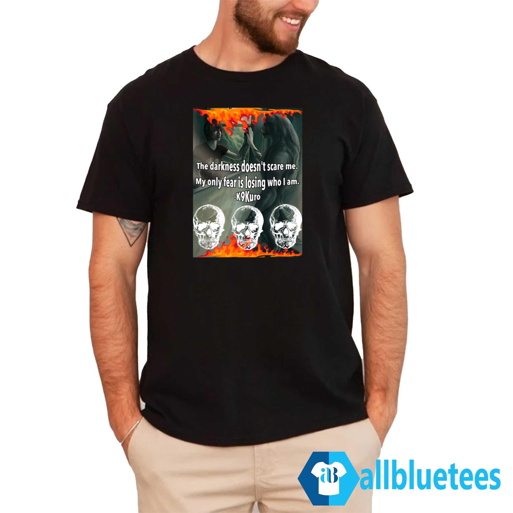 The Darkness Doesn’t Scare Me My Only Fear Is Losing Who I Am Shirt