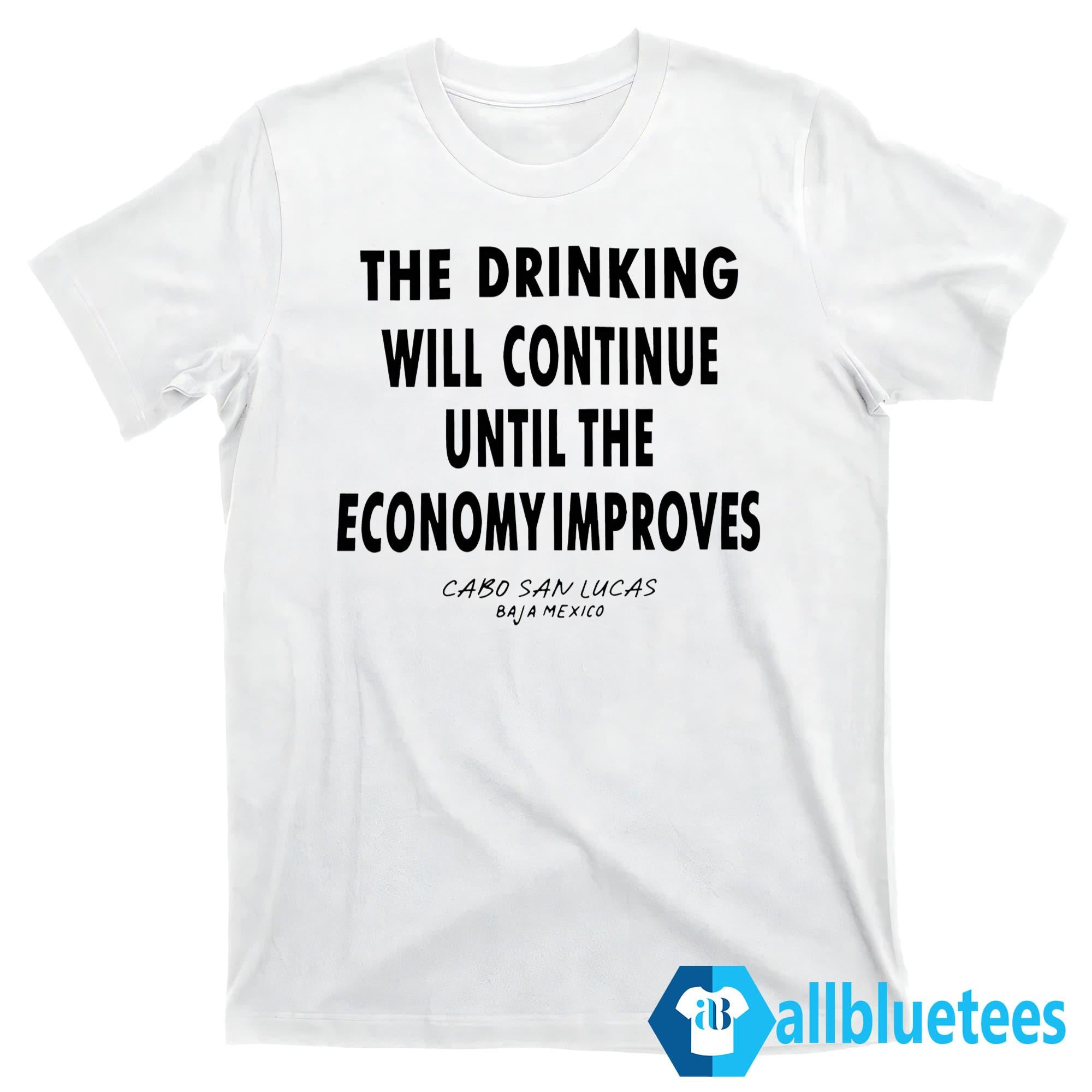The Drinking Will Continue Until The Economy Improves Shirt