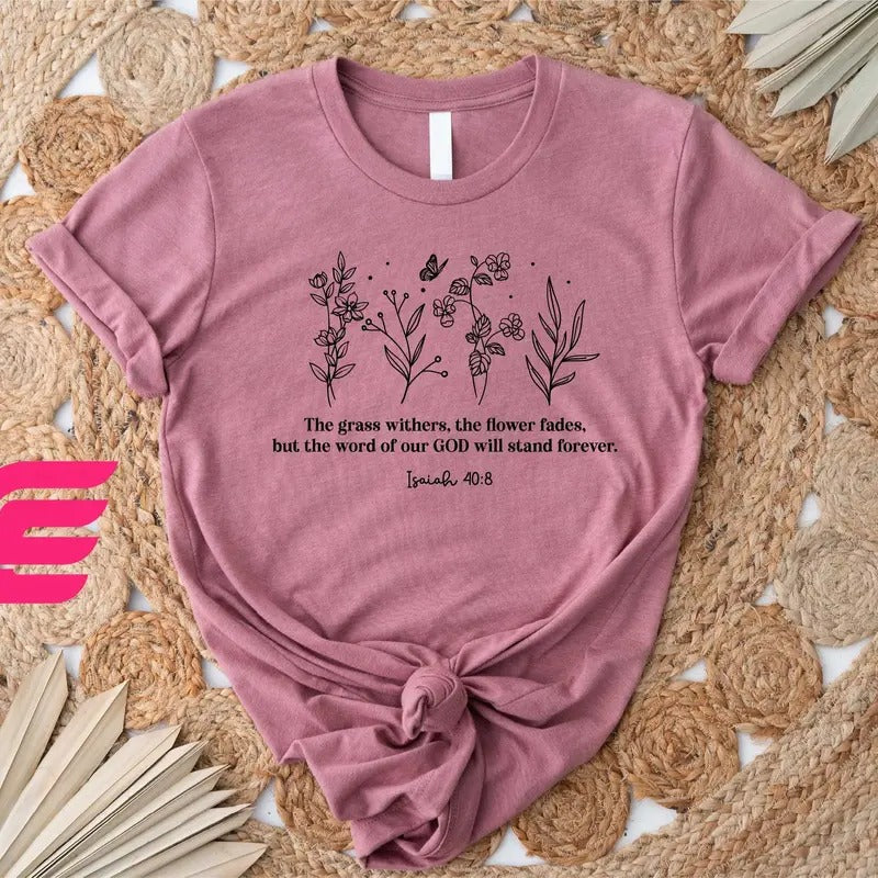 The Grass Withers Shirt God Shirtwildflowers Shirtbible Verse Shirtchristian Shirtsfaith Shirtjesus Shirtreligious Shirtgift For Her
