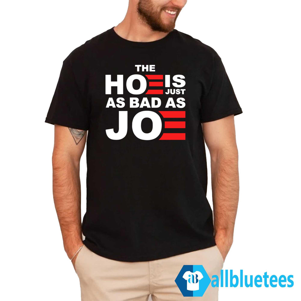 The Hoe Is Just As Bad As Joe Shirt