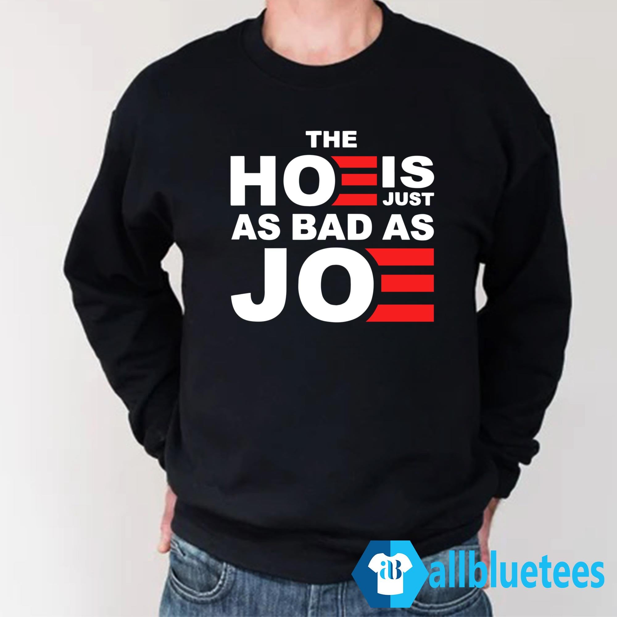 The Hoe Is Just As Bad As Joe Shirt