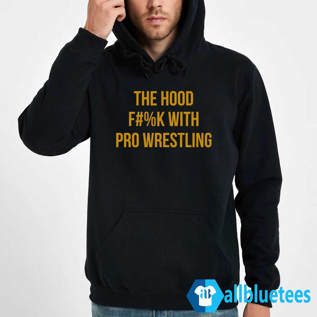 The Hood Fuck With Pro Wrestling Shirt