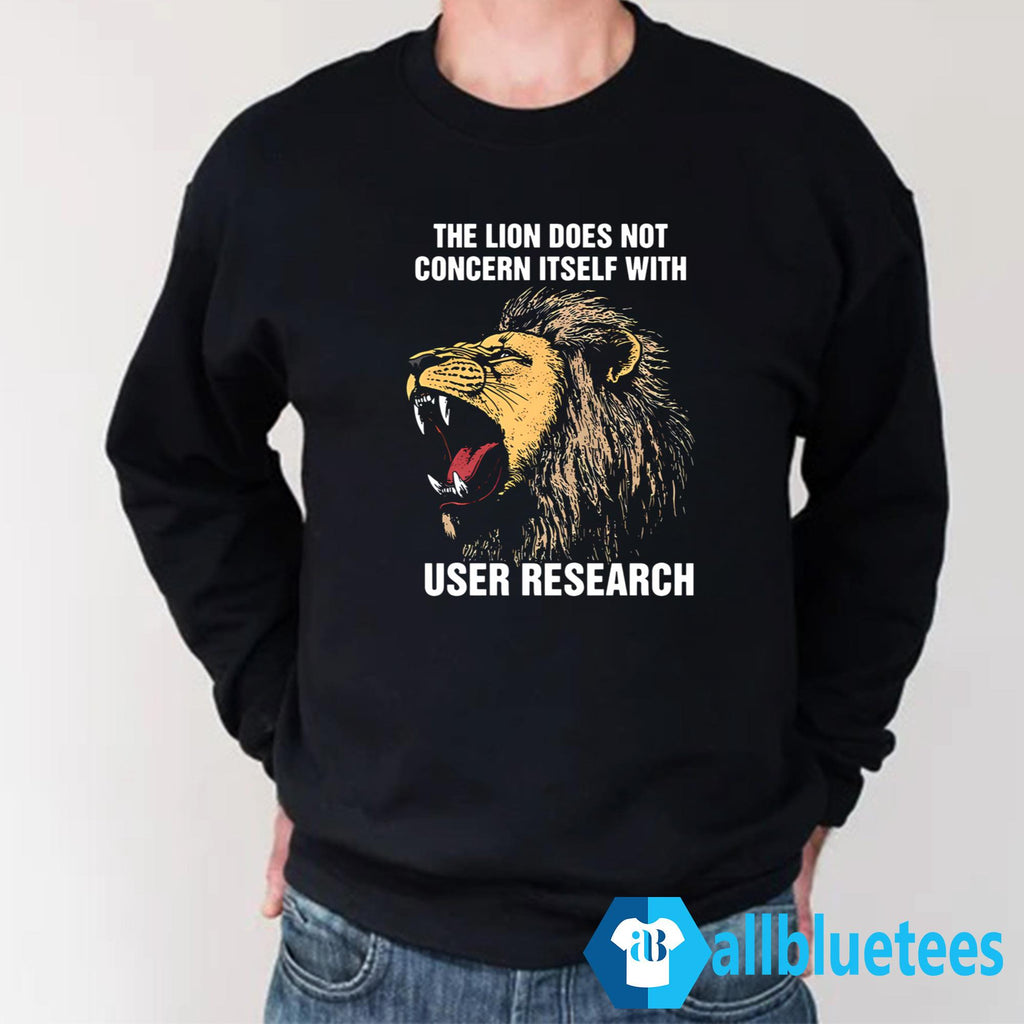 The Lion Does Not Concern Itself With User Research Shirt