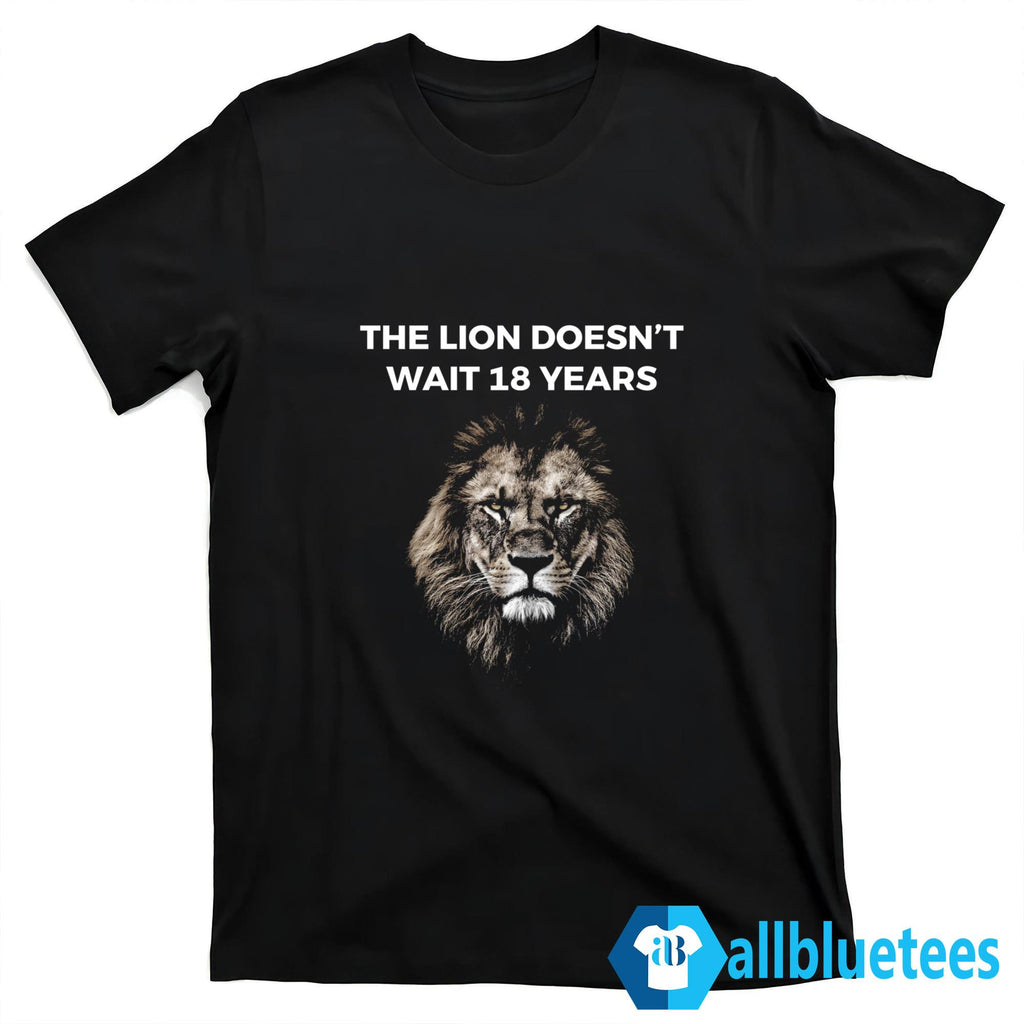 The Lion Doesn’t Wait 18 Years Shirt
