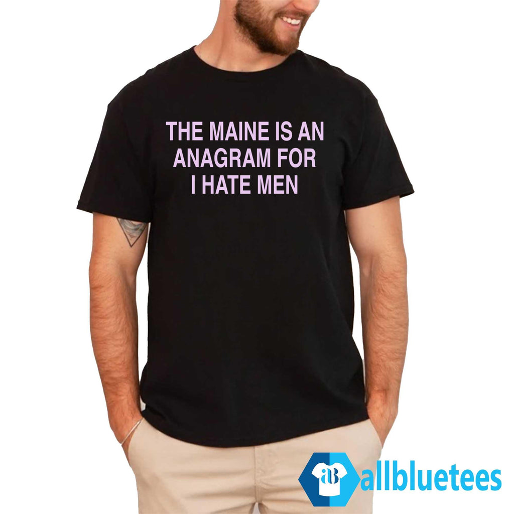 The Maine Is An Anagram For I Hate Men Shirt