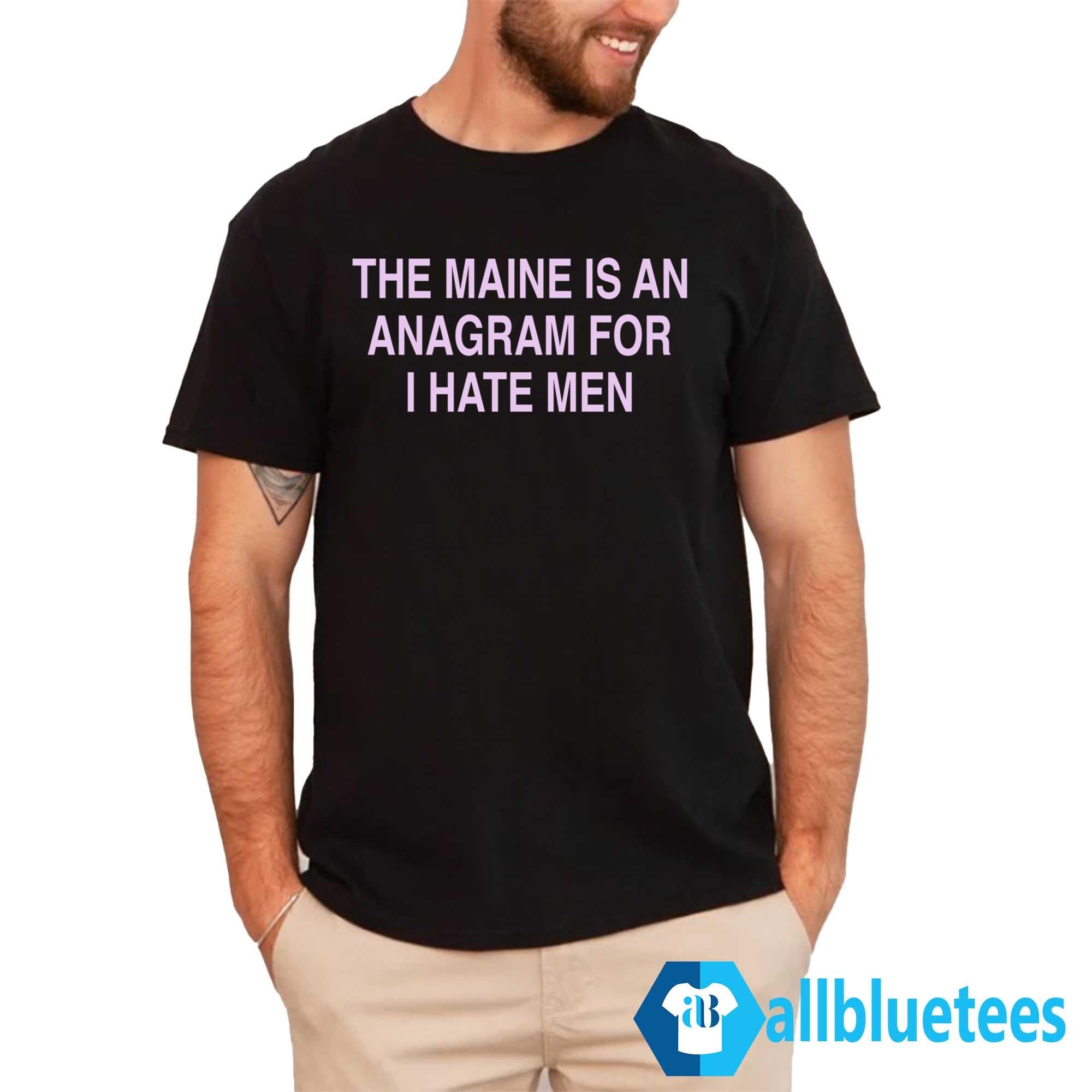 The Maine Is An Anagram For I Hate Men Shirt