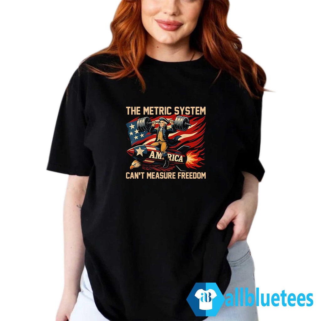 The Metric System Can’t Measure Freedom Shirt