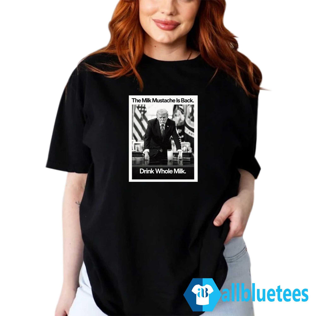 The Milk Mustache Is Back Drink Whole Milk Shirt