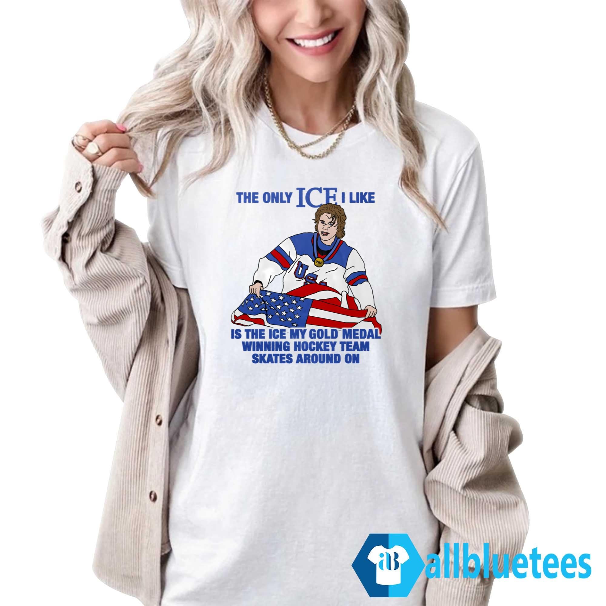 The Only ICE I Like Is The ICE My Gold Medal Winning Hockey Team Shirt