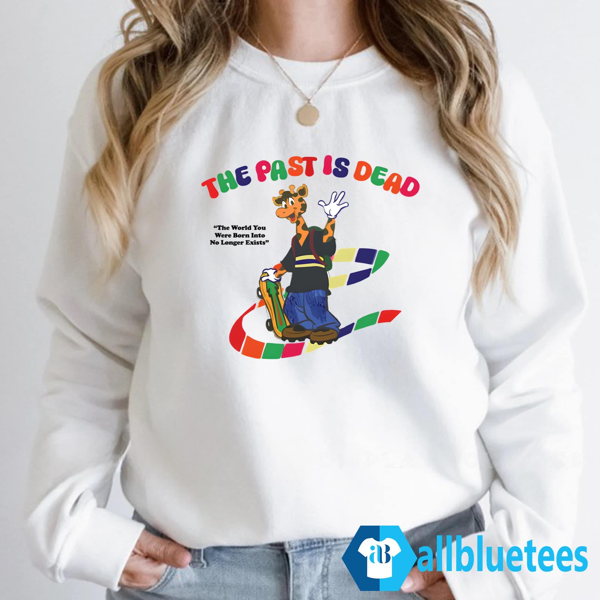 The Past Is Dead The World You Were Born Into No Longer Exists Shirt