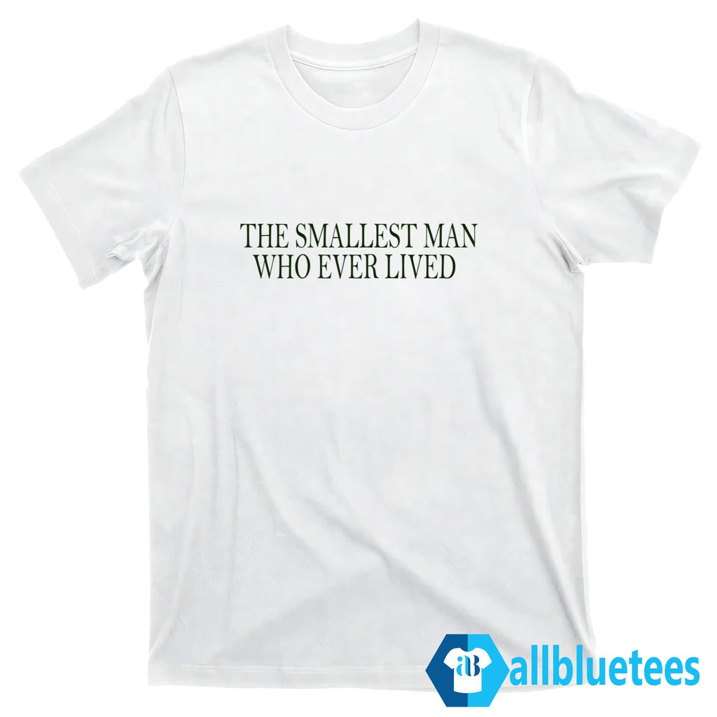 The Smallest Man Who Ever Lived Shirt