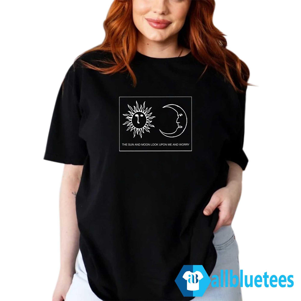 The Sun And Moon Look Upon Me And Worry Shirt