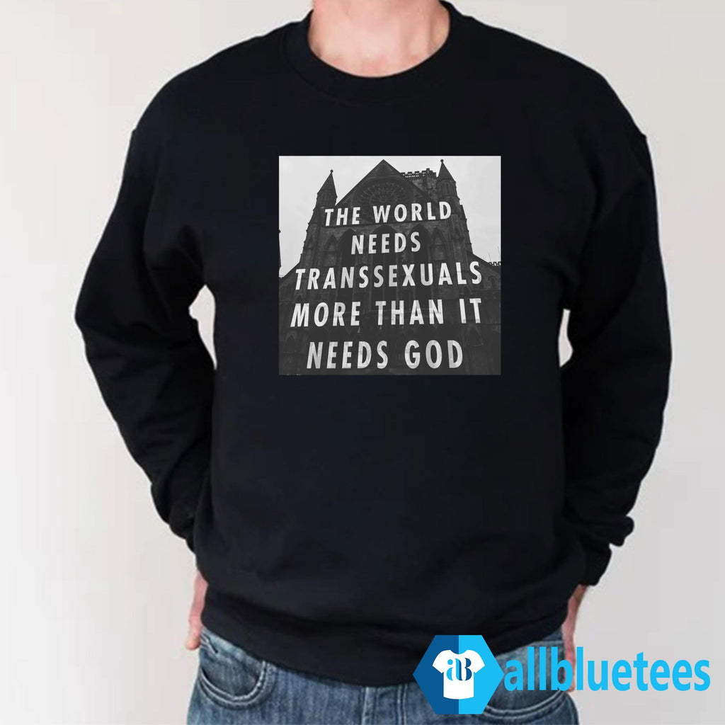 The World Needs Transsexuals More Than It Needs God Shirt