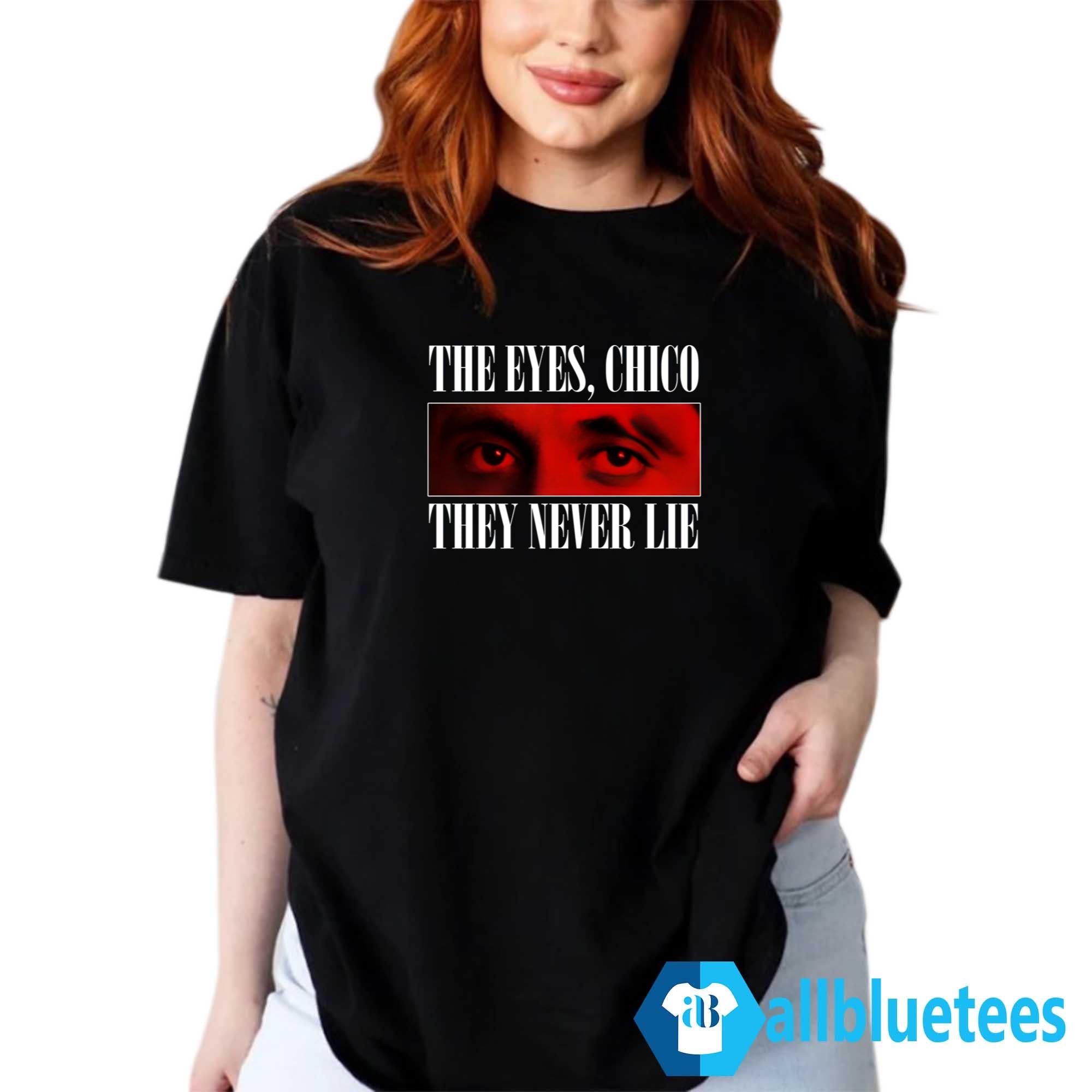 The Eyes Chico They Never Lie Shirt