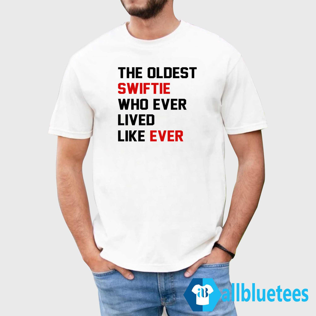 The Oldest Swiftie Who Ever Lived Like Ever Shirt