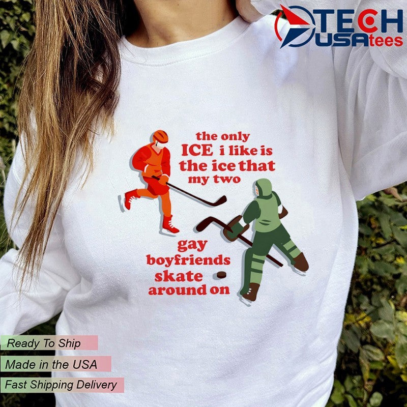 The only ICE I like is the ice that my two hay boyfriends skate around on shirt