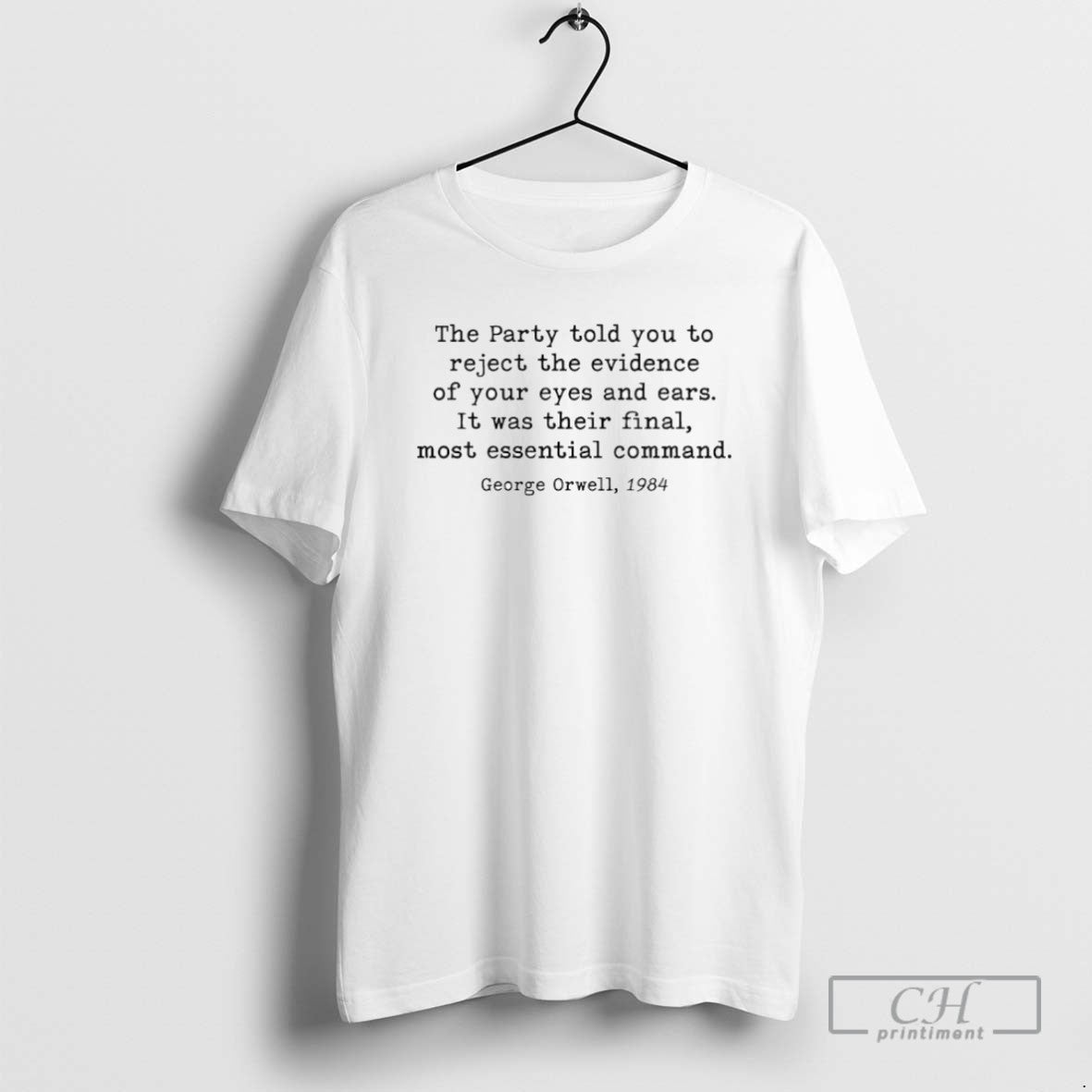 The Party Told You To Reject The Evidence Of Your Eyes And Ears T Shirts