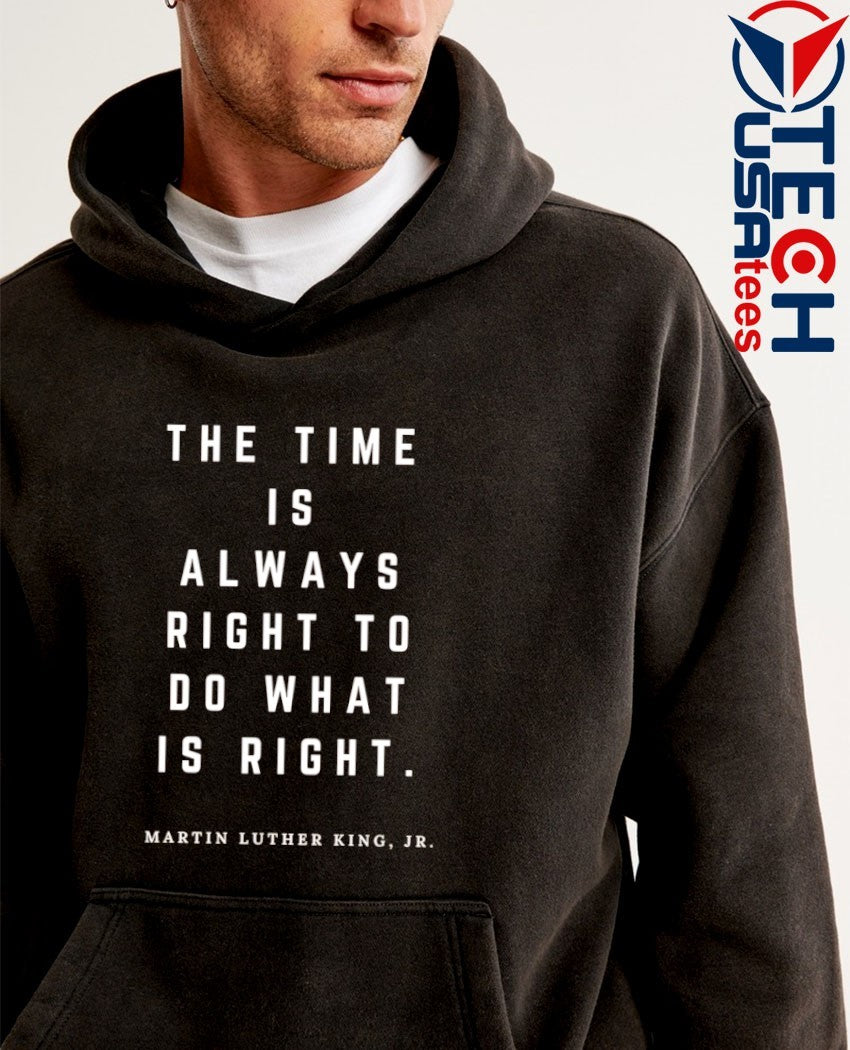 The time is always right to do what is right Martin Luther King Jr. shirt