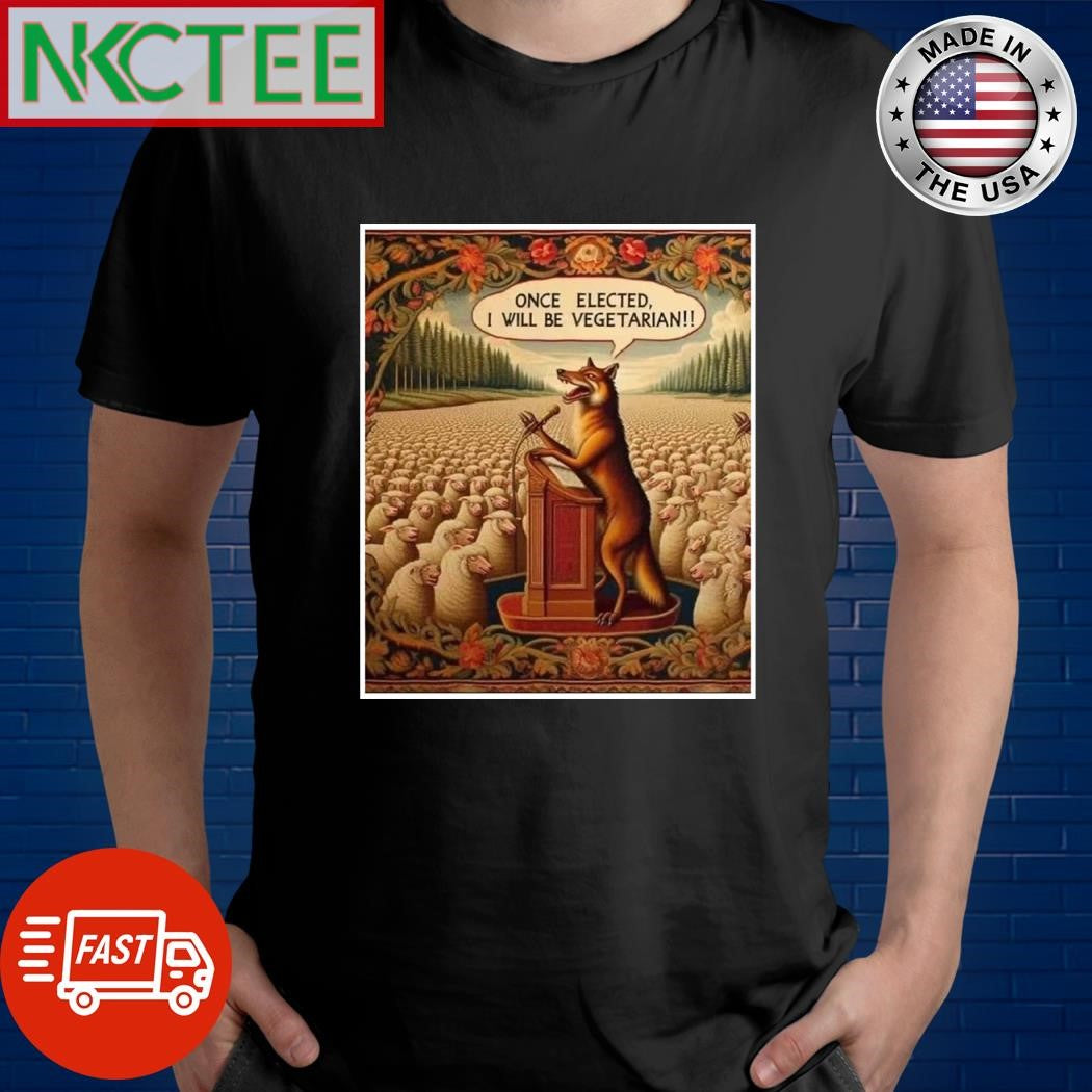 The wolf spoke to the sheep Once elected I will be vegetarian shirt
