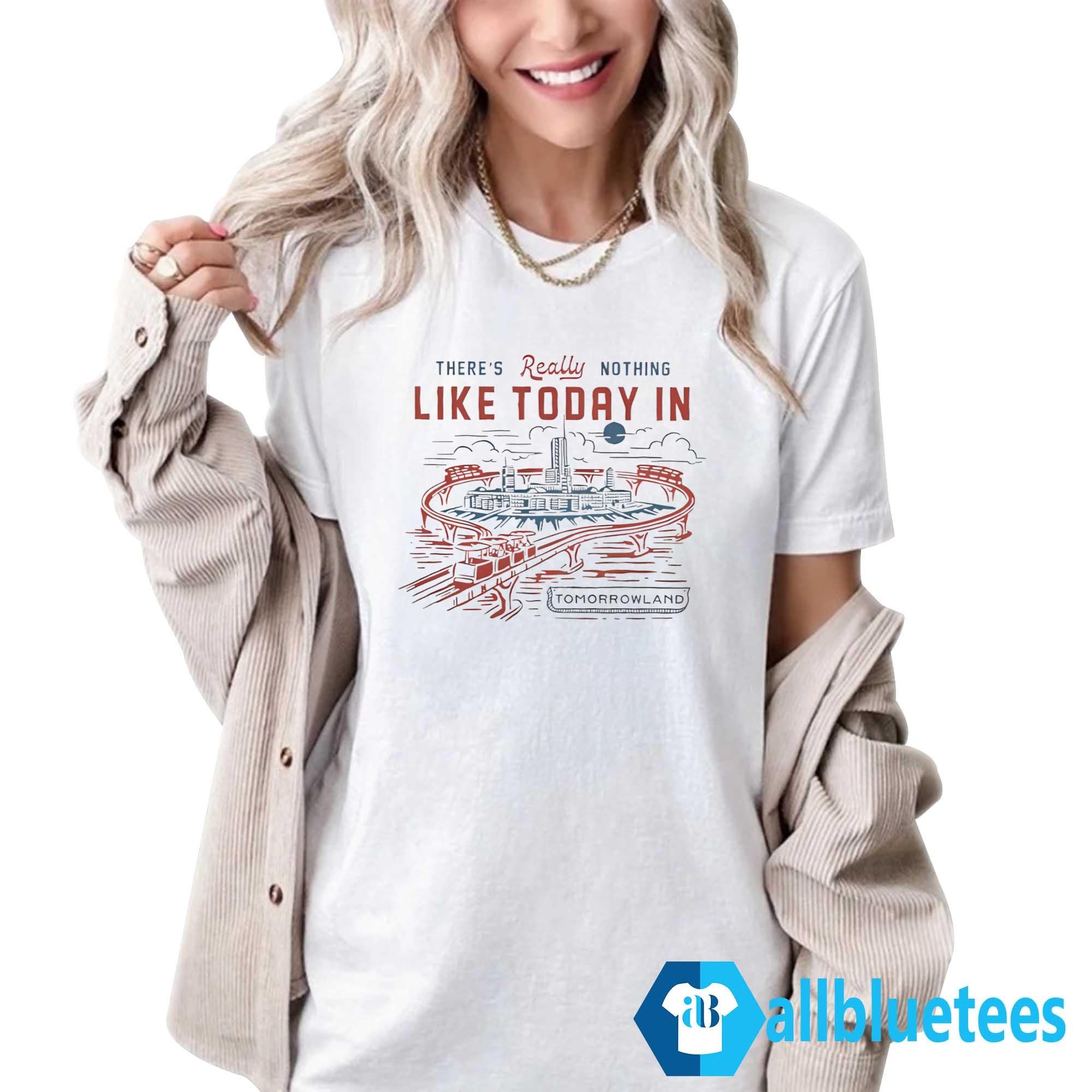 There’s Really Nothing Like Today In TOMORROWLAND Shirt
