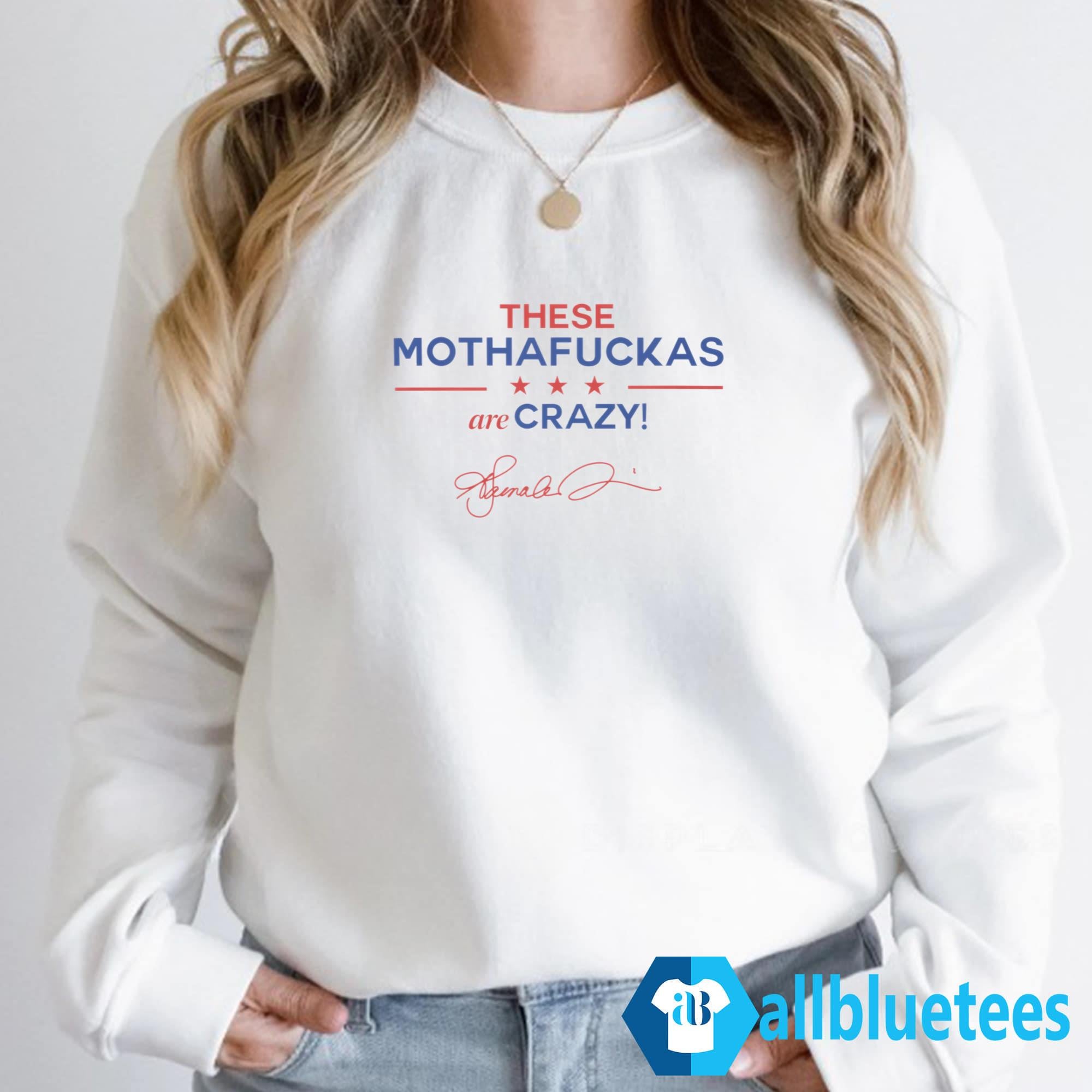These Mothafuckas Are Crazy Shirt