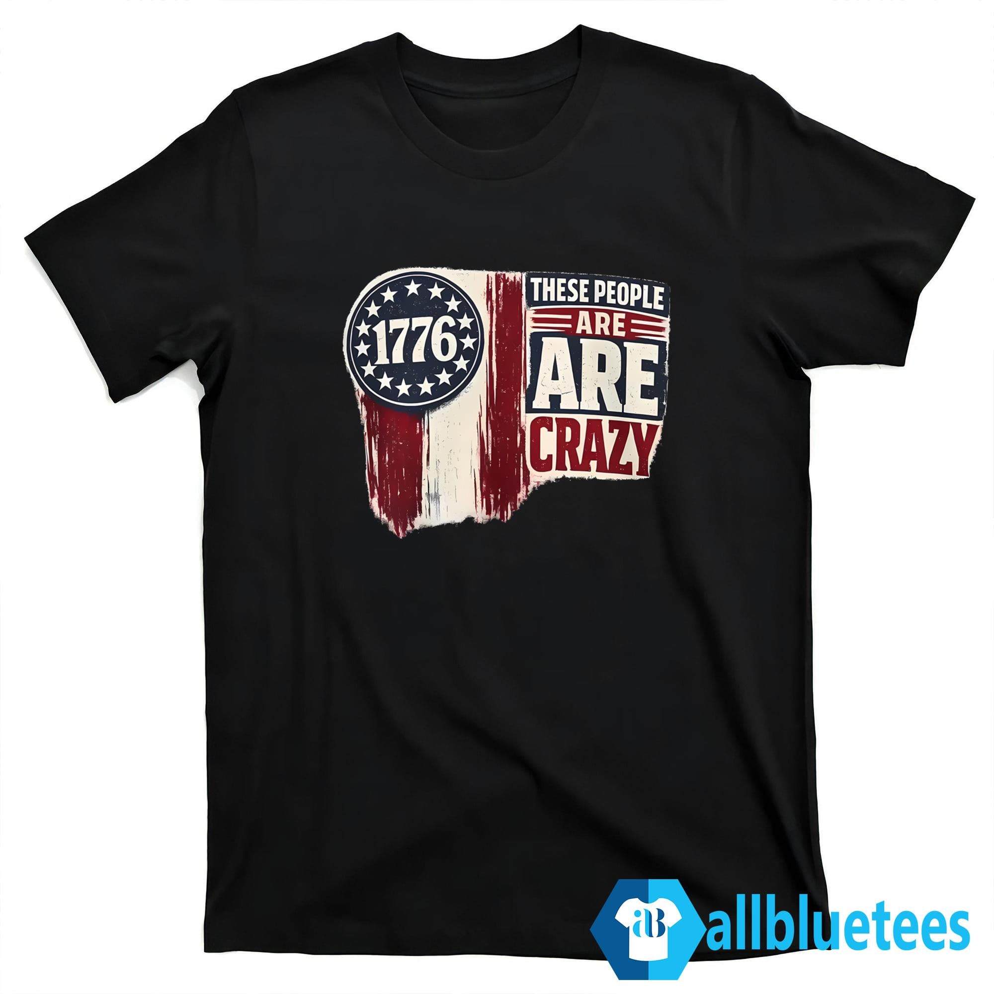 These People Are Crazy Shirt