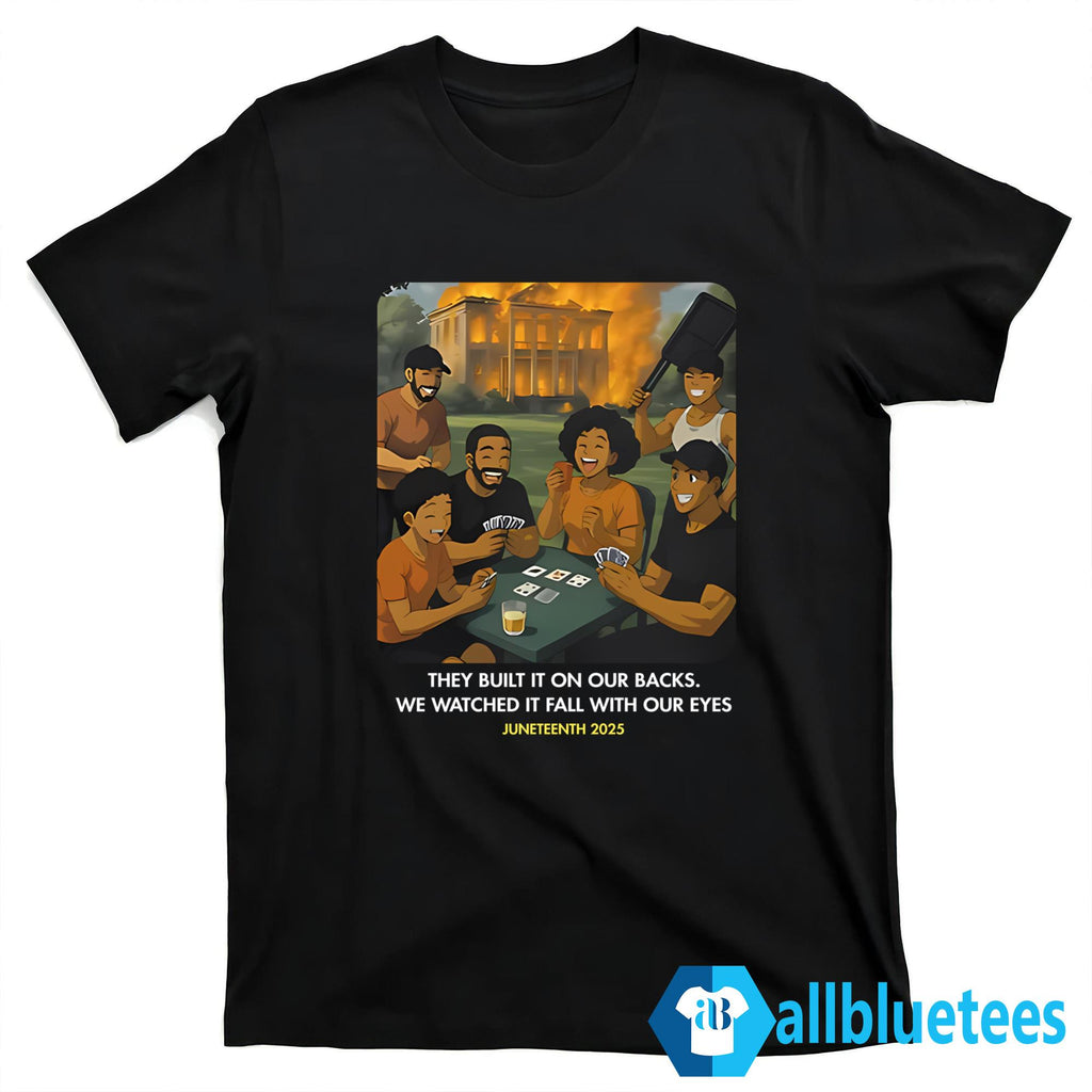 They Built It On Our Backs We Watched It Fall With Our Eyes Shirt