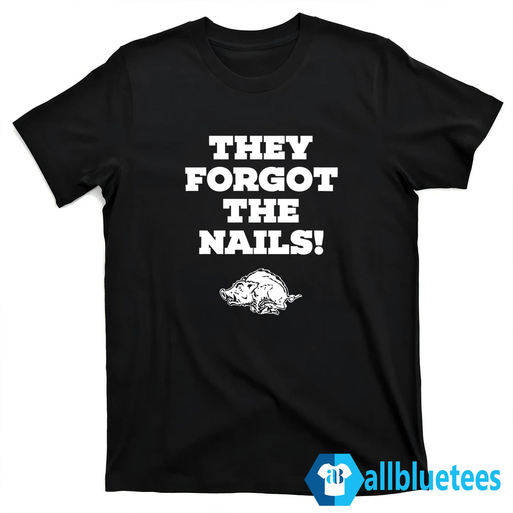 They Forgot The Nails Shirt