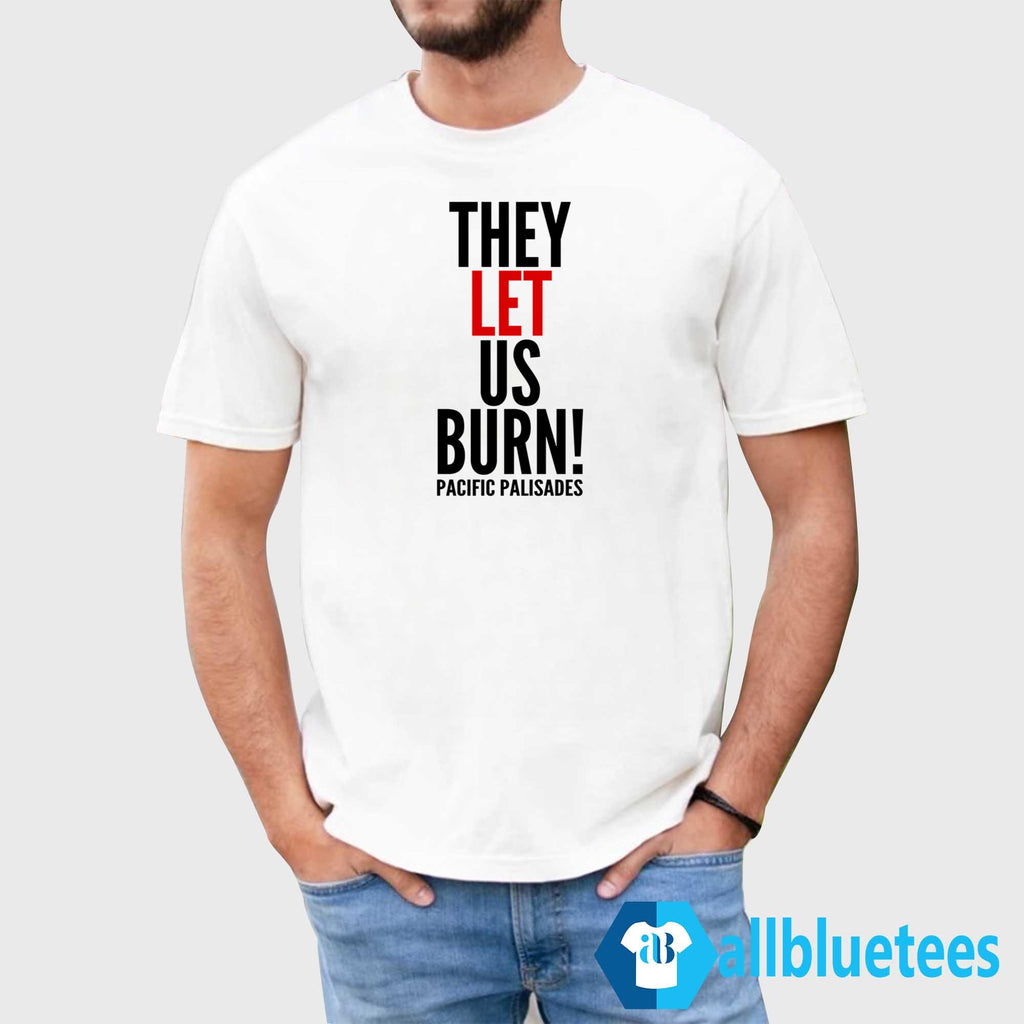 They Let Us Burn Pacific Palisades Shirt