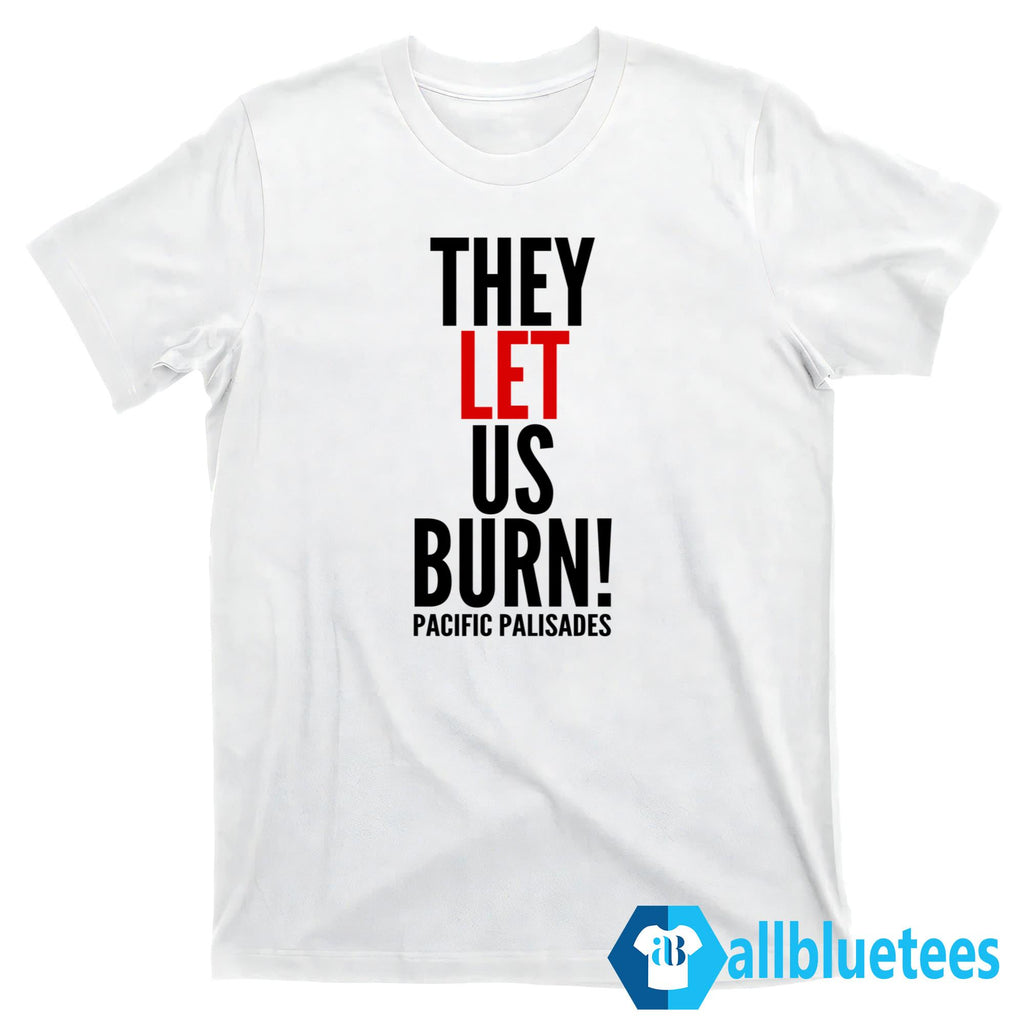 They Let Us Burn Pacific Palisades Shirt